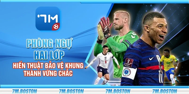 Phòng Ngự Hai Lớp - Chiến Thuật Bảo Vệ Khung Thành Vững Chắc