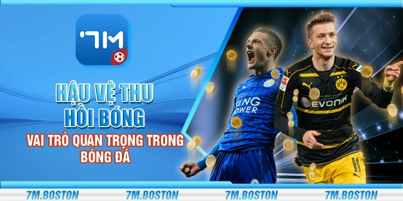 Hậu Vệ Thu Hồi Bóng – Vai Trò Quan Trọng Trong Bóng Đá