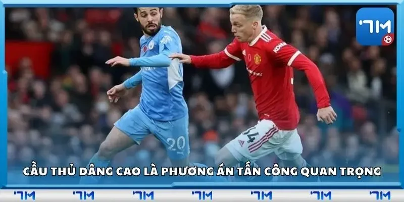 Chiến thuật cầu thủ dâng cao là phương án tấn công quan trọng