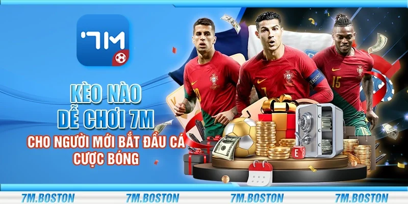 Kèo Nào Dễ Chơi 7m - Dành Cho Người Mới Bắt Đầu Cá Cược Bóng