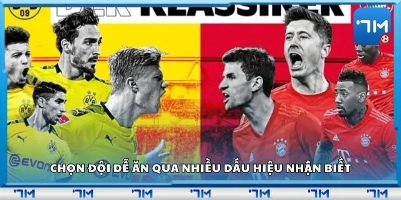 Chọn đội dễ ăn qua nhiều dấu hiệu nhận biết