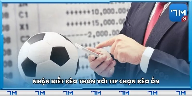 Nhận biết kèo thơm với tip chọn kèo ổn