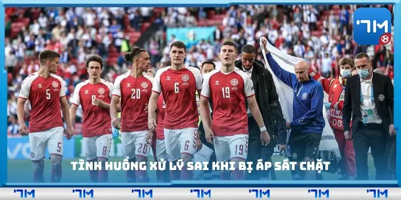 Tình huống xử lý sai khi bị áp sát chặt