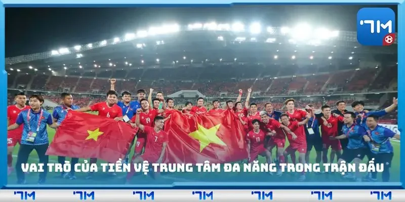 Vai trò của tiền vệ trung tâm đa năng trong trận đấu